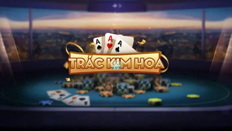 Trác Kim Hoa là một game bài hấp dẫn tại các nhà cái hiện nay